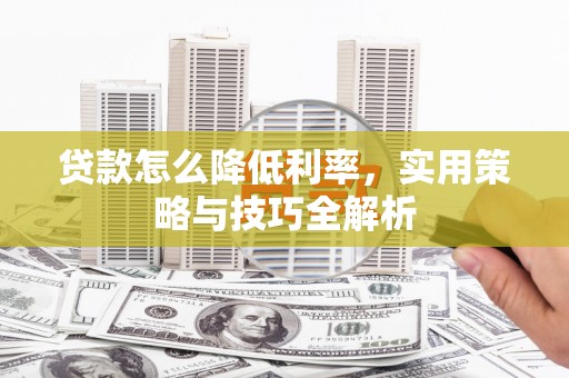 东山贷款怎么降低利率，实用策略与技巧全解析
