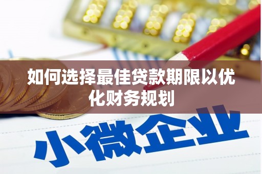 东山如何选择最佳贷款期限以优化财务规划