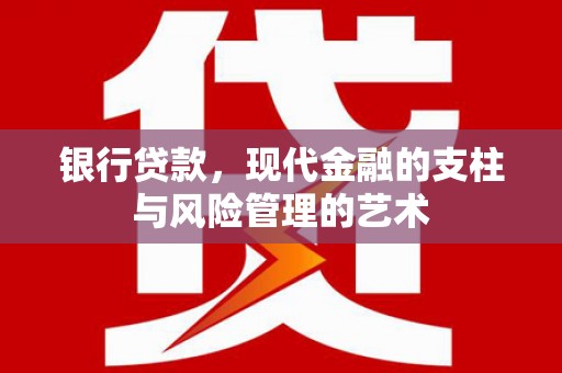东山银行贷款，现代金融的支柱与风险管理的艺术