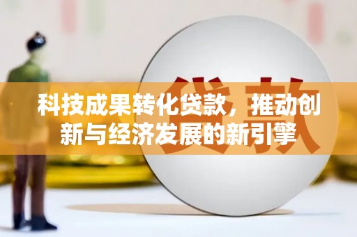 东山科技成果转化贷款，推动创新与经济发展的新引擎