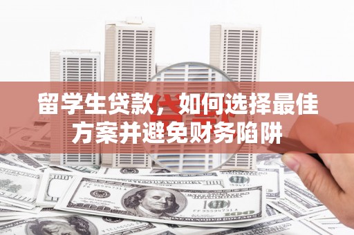 东山留学生贷款，如何选择最佳方案并避免财务陷阱