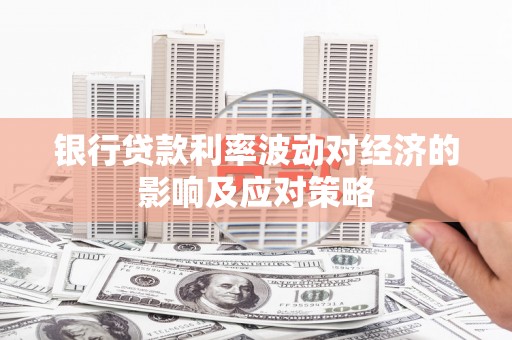 东山银行贷款利率波动对经济的影响及应对策略